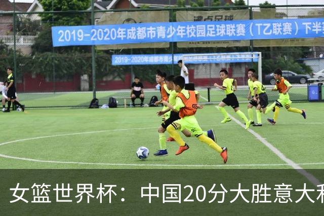 女篮世界杯：中国20分大胜意大利锁D组第二 韩旭19+10杨舒予15+5